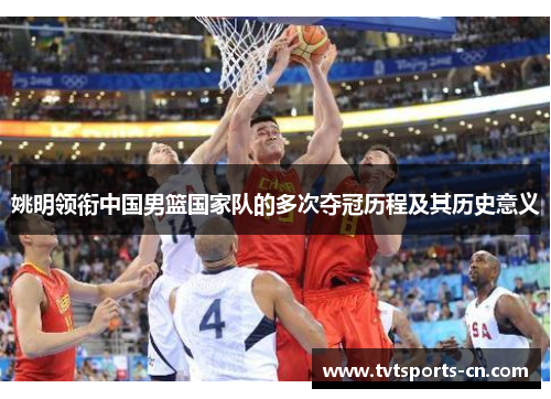 姚明领衔中国男篮国家队的多次夺冠历程及其历史意义