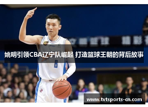 姚明引领CBA辽宁队崛起 打造篮球王朝的背后故事