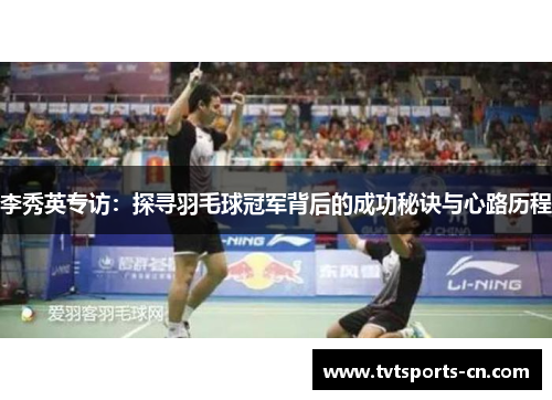 李秀英专访：探寻羽毛球冠军背后的成功秘诀与心路历程